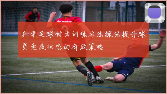 科学足球耐力训练方法探究提升球员竞技状态的有效策略